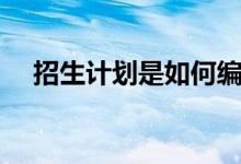 招生計劃是如何編制的（編制過程如何）