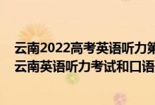 云南2022高考英語聽力第二次考試報名時間（2023年高考云南英語聽力考試和口語測試報名確認時間公布）