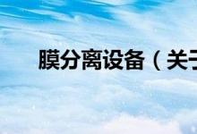 膜分離設備（關于膜分離設備的介紹）