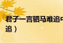 君子一言駟馬難追中式英語(yǔ)（君子一言駟馬難追）