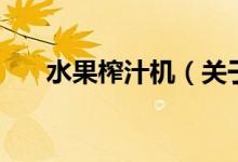 水果榨汁機（關于水果榨汁機的介紹）
