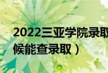 2022三亞學院錄取時間及查詢?nèi)肟冢ㄊ裁磿r候能查錄?。?class=