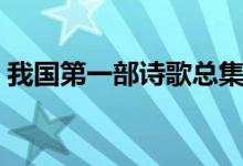 我國第一部詩歌總集（我國第一部詩歌總集）