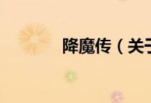 降魔傳（關于降魔傳的介紹）