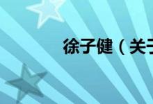 徐子?。P(guān)于徐子健的介紹）