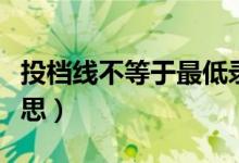 投檔線不等于最低錄取分?jǐn)?shù)線嗎（都是什么意思）