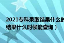 2021專科錄取結果什么時候可以查詢（2022高考?？其浫〗Y果什么時候能查詢）