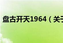 盤古開天1964(關(guān)于盤古開天1964的介紹)