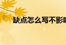 缺點(diǎn)怎么寫(xiě)不影響自己（缺點(diǎn)怎么寫(xiě)）