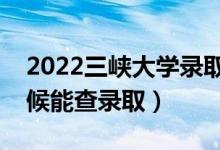 2022三峽大學(xué)錄取時(shí)間及查詢?nèi)肟冢ㄊ裁磿r(shí)候能查錄?。?class=