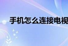 手機(jī)怎么連接電視（手機(jī)怎么連接電視）