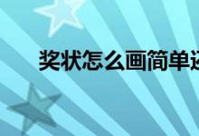 獎(jiǎng)狀怎么畫(huà)簡(jiǎn)單還好看（獎(jiǎng)狀怎么畫(huà)）