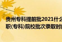貴州?？铺崆芭?021什么時候能報（2022貴州高考提前高職(?？?院校批次錄取時間安排是什么）