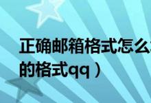 正確郵箱格式怎么填寫qq（郵箱號(hào)是什么樣的格式qq）