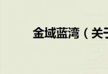 金域藍(lán)灣（關(guān)于金域藍(lán)灣的介紹）