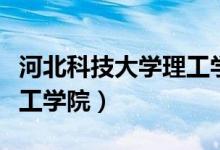 河北科技大學理工學院現(xiàn)狀（河北科技大學理工學院）