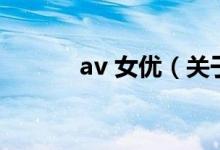 av 女優(yōu)（關于av 女優(yōu)的介紹）