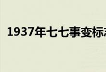 1937年七七事變標(biāo)志著什么（有哪些影響）