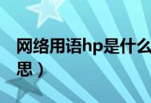 網(wǎng)絡(luò)用語(yǔ)hp是什么意思（男生說hp是什么意思）