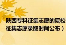 陜西?？普骷驹傅脑盒Ｃ麊?021（陜西2022高考專科批征集志愿錄取時間公布）