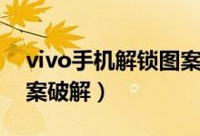 vivo手機解鎖圖案在哪改（vivo手機解鎖圖案破解）