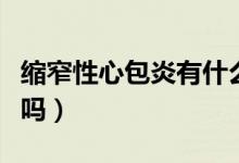 縮窄性心包炎有什么癥狀（縮窄性心包炎嚴重嗎）