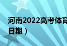 河南2022高考體育?？其浫r間（錄取截止日期）