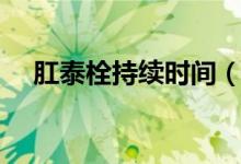 肛泰栓持續(xù)時(shí)間（肛門栓多久會(huì)吸收完）