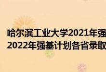 哈爾濱工業(yè)大學2021年強基計劃招生簡章（哈爾濱工業(yè)大學2022年強基計劃各省錄取分數(shù)線是多少）