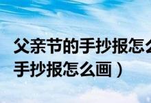 父親節(jié)的手抄報怎么畫又簡單漂亮（父親節(jié)的手抄報怎么畫）