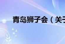 青島獅子會（關(guān)于青島獅子會的介紹）