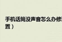 手機(jī)話(huà)筒沒(méi)聲音怎么辦修理多少錢(qián)（手機(jī)話(huà)筒沒(méi)聲音怎么設(shè)置）