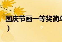 國慶節(jié)畫一等獎簡單又漂亮（國慶節(jié)畫一等獎）