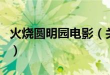 火燒圓明園電影（關(guān)于火燒圓明園電影的介紹）