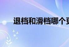 退檔和滑檔哪個(gè)更嚴(yán)重（有什么區(qū)別）
