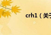 crh1（關于crh1的介紹）