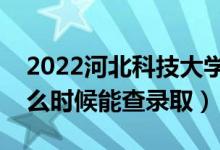 2022河北科技大學(xué)錄取時(shí)間及查詢(xún)?nèi)肟冢ㄊ裁磿r(shí)候能查錄?。?class=