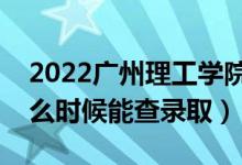 2022廣州理工學(xué)院錄取時(shí)間及查詢?nèi)肟冢ㄊ裁磿r(shí)候能查錄?。?class=