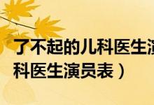 了不起的兒科醫(yī)生演員表職員表(了不起的兒科醫(yī)生演員表)