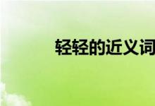 輕輕的近義詞（輕輕的近義詞）