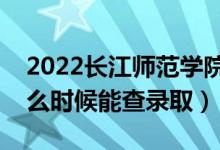 2022長江師范學院錄取時間及查詢入口（什么時候能查錄?。?class=