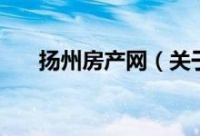 揚州房產(chǎn)網(wǎng)（關于揚州房產(chǎn)網(wǎng)的介紹）