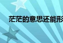茫茫的意思還能形容什么(茫茫的意思)