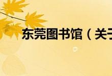 東莞圖書(shū)館（關(guān)于東莞圖書(shū)館的介紹）