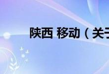 陜西 移動(dòng)（關(guān)于陜西 移動(dòng)的介紹）