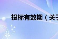 投標有效期（關(guān)于投標有效期的介紹）