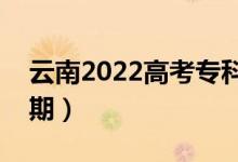 云南2022高考?？婆浫r間（錄取截止日期）