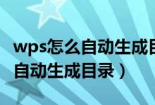 wps怎么自動(dòng)生成目錄后怎么修改（wps怎么自動(dòng)生成目錄）