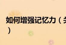 如何增強記憶力(關于如何增強記憶力的介紹)