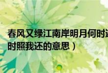 春風又綠江南岸明月何時還整首詩（春風又綠江南岸 明月何時照我還的意思）